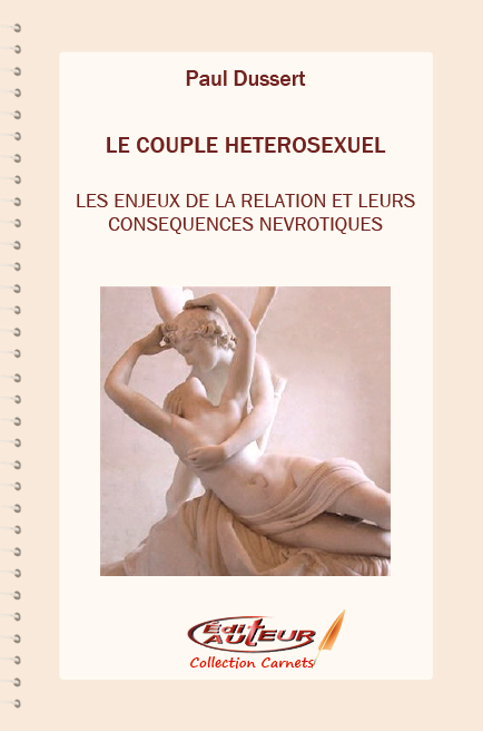 Le couple h�t�rosexuel, Les enjeux de la relation et leurs cons�quences n�vrotiques, par Paul Dussert, Psychanalyste